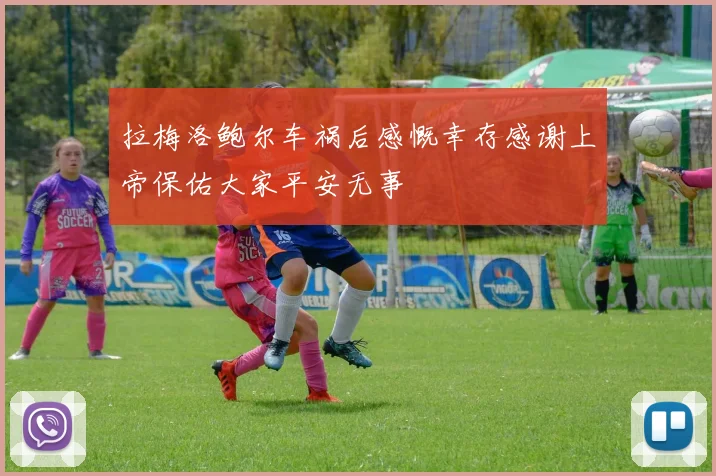 拉梅洛鲍尔车祸后感慨幸存感谢上帝保佑大家平安无事